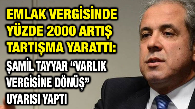 Emlak Vergisinde Yüzde 2000 Artış Tartışma Yarattı: Şamil Tayyar “Varlık Vergisine Dönüş” Uyarısı Yaptı