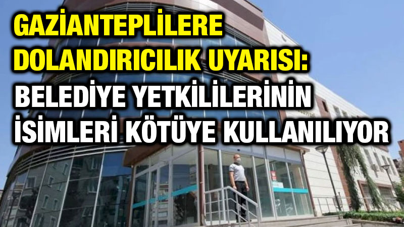 Nizip Belediyesi’nden Gazianteplilere Dolandırıcılık Uyarısı: Belediye Yetkililerinin İsimleri Kötüye Kullanılıyor