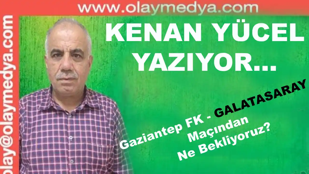 Gaziantep FK - Galatasaray Maçından Ne Bekliyoruz?