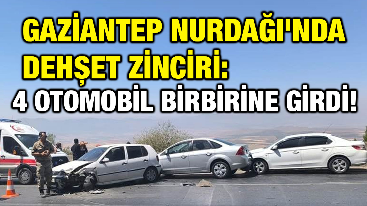 Gaziantep Nurdağı'nda Dehşet Zinciri: 4 Otomobil Birbirine Girdi!
