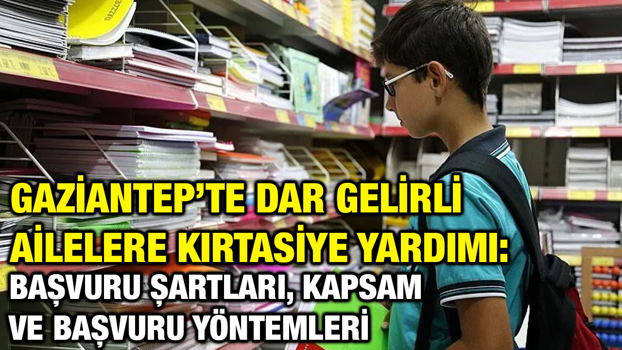 Gaziantep’te Dar Gelirli Ailelere Kırtasiye Yardımı: Başvuru Şartları, Kapsam ve Başvuru Yöntemleri
