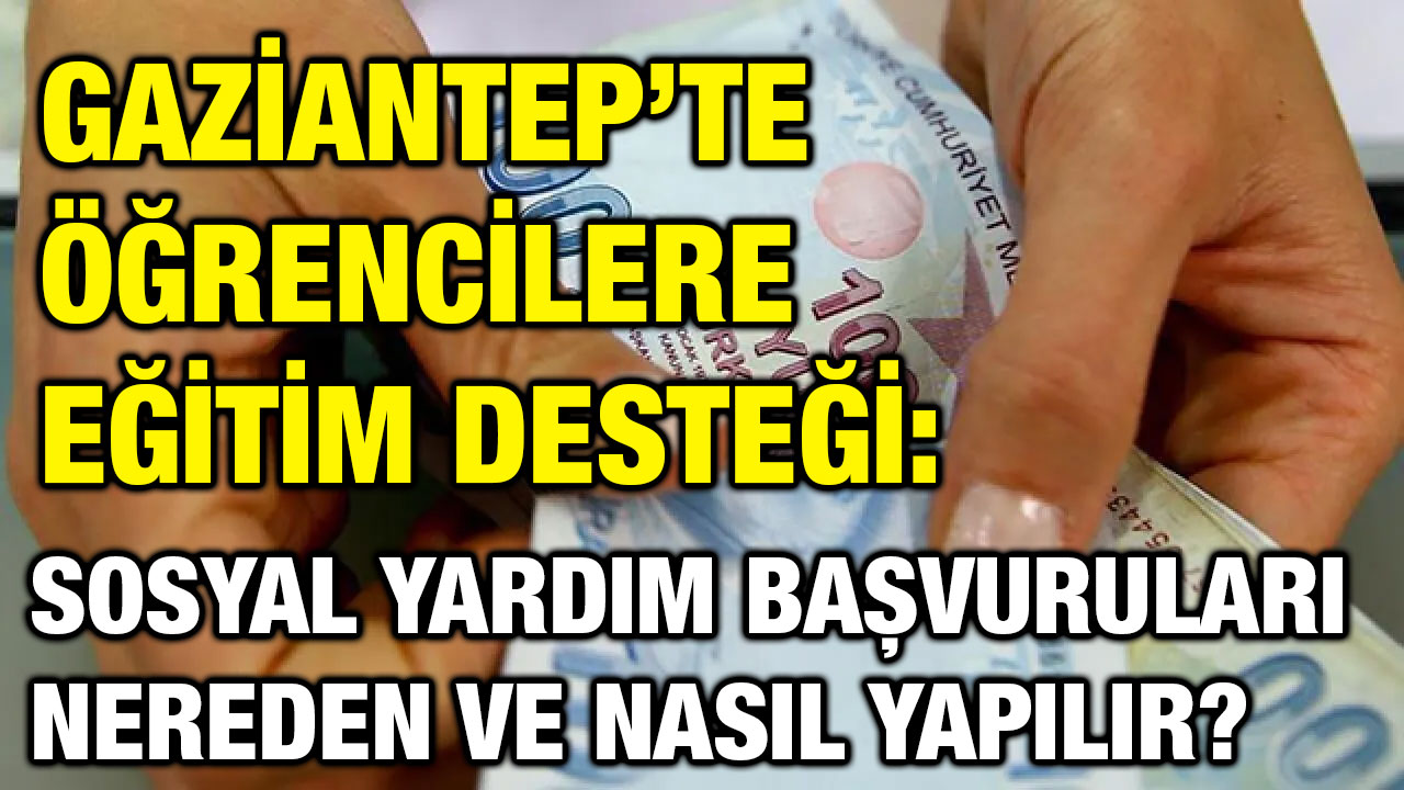 Gaziantep’te Öğrencilere Eğitim Desteği: Sosyal Yardım Başvuruları Nereden ve Nasıl Yapılır?