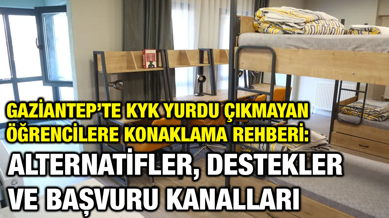 Gaziantep’te KYK Yurdu Çıkmayan Öğrencilere Konaklama Rehberi: Alternatifler, Destekler ve Başvuru Kanalları