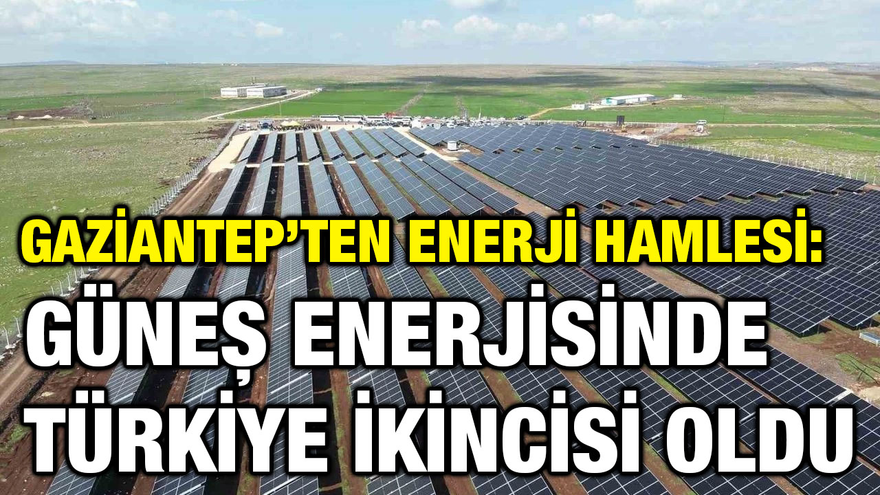 Gaziantep’ten Enerji Hamlesi: Güneş Enerjisinde Türkiye İkincisi Oldu