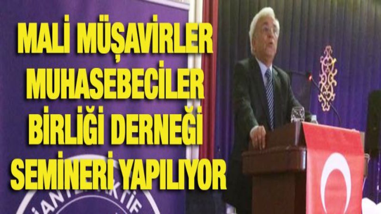 MALİ MÜŞAVİRLER MUHASEBECİLER BİRLİĞİ DERNEĞİ SEMİNERİ YAPILIYOR
