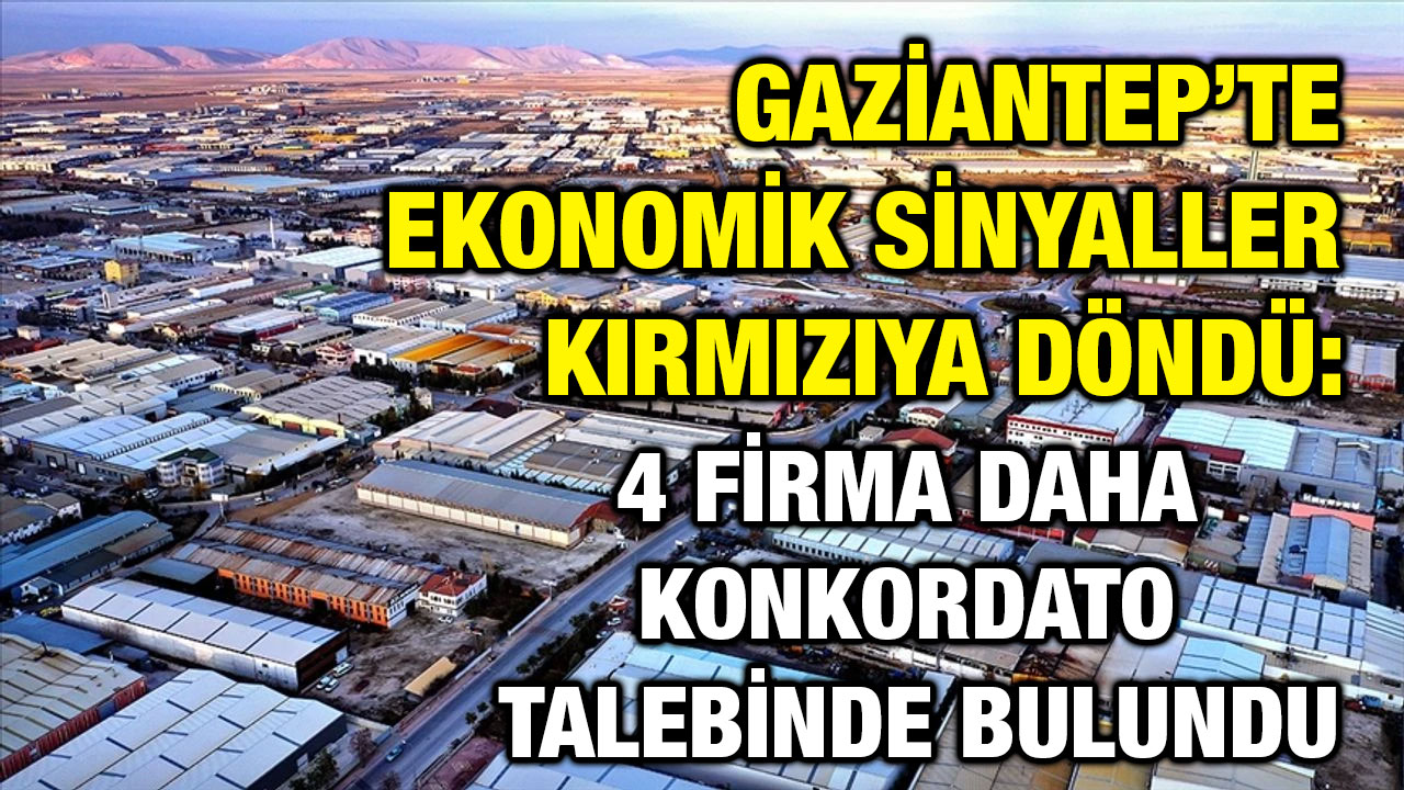 Gaziantep’te Ekonomik Sinyaller Kırmızıya Döndü: 4 Firma Daha Konkordato Talebinde Bulundu