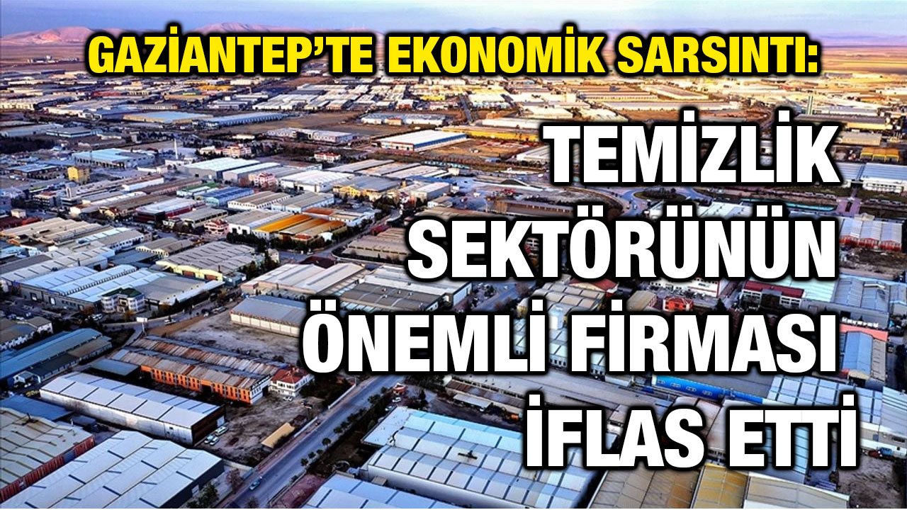 Gaziantep’te Ekonomik Sarsıntı: Temizlik Sektörünün Önemli Firması İflas Etti
