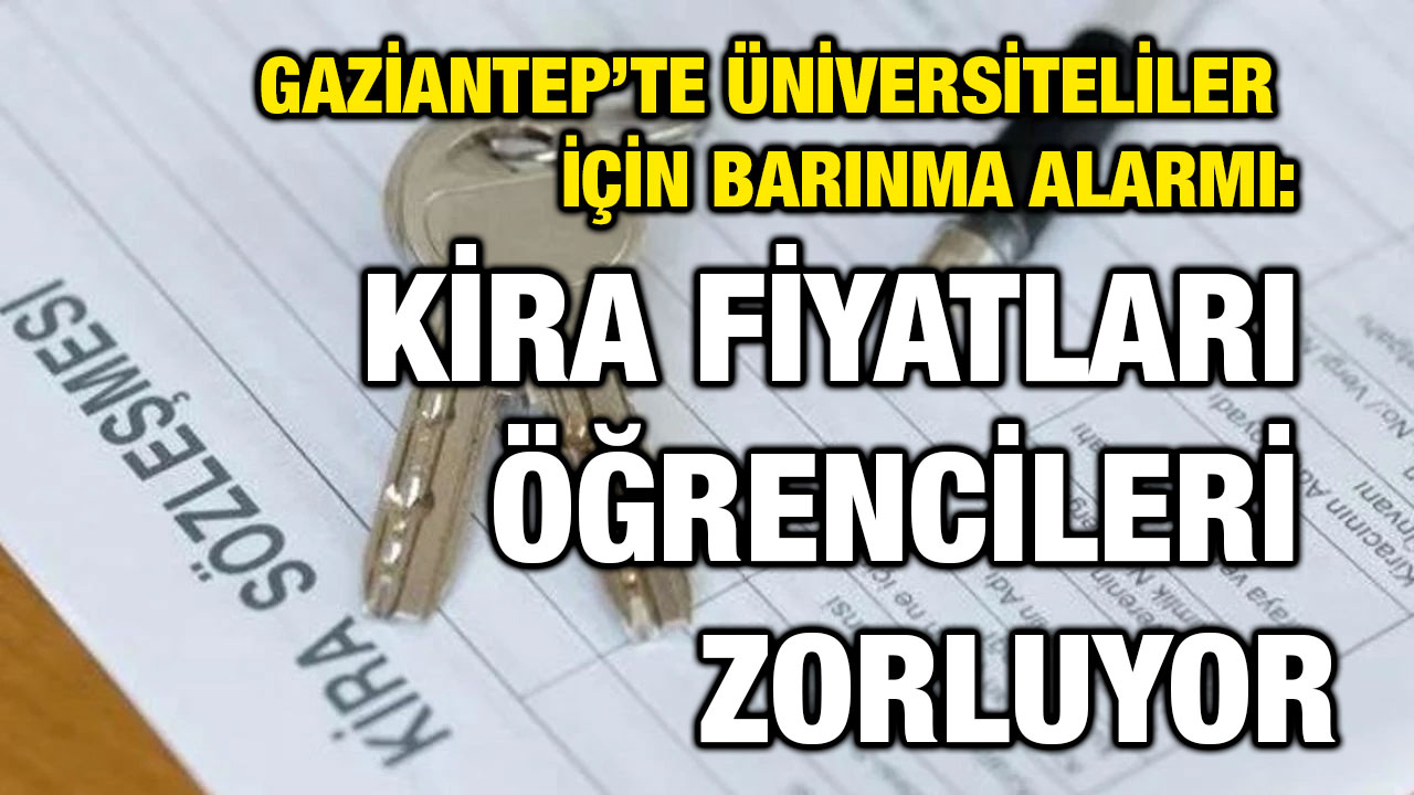 Gaziantep’te Üniversiteliler İçin Barınma Alarmı: Kira Fiyatları Öğrencileri Zorluyor