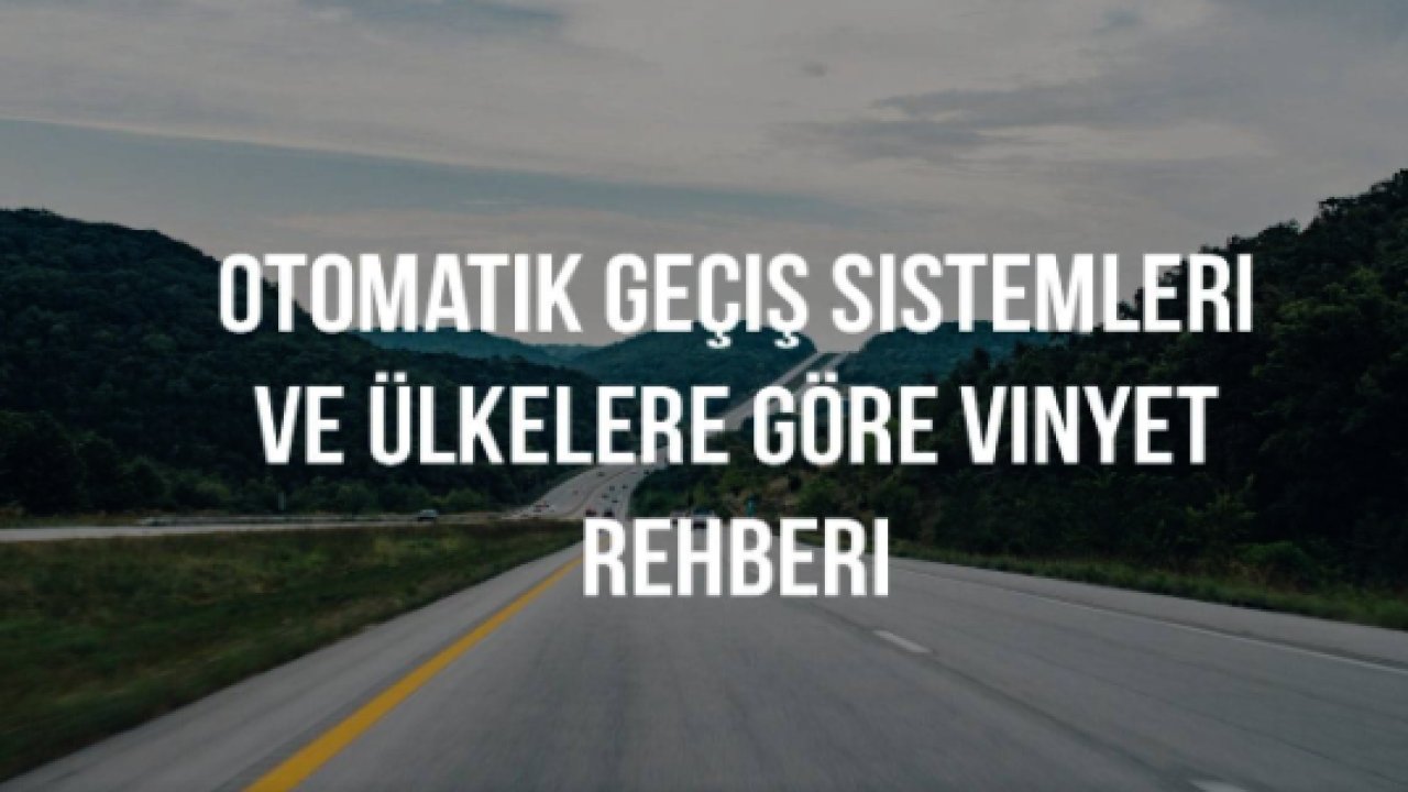 Avrupa'da Arabayla Seyahat: Otomatik Geçiş Sistemleri ve Ülkelere Göre Vinyet (Vignette) Rehberi
