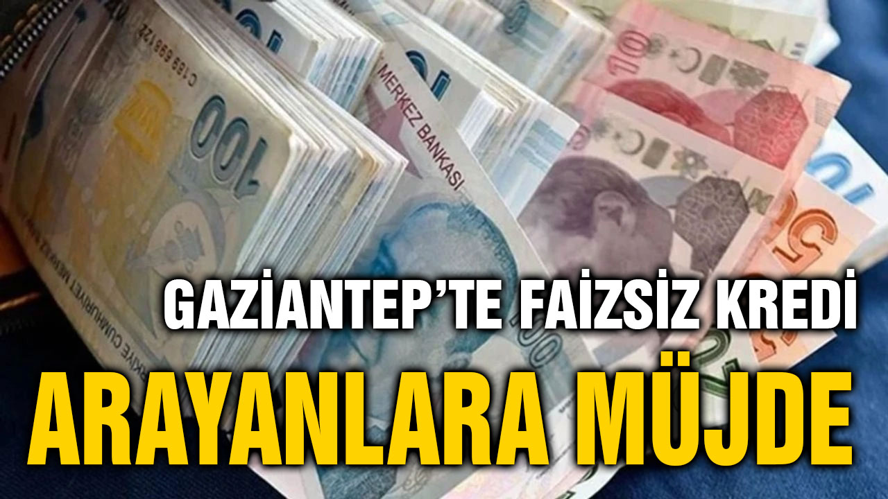 Gaziantep’te Faizsiz Kredi Arayanlara Müjde