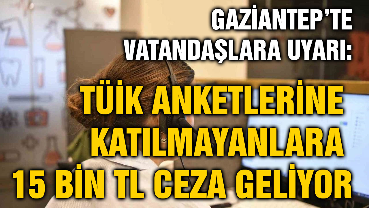 Gaziantep’te Vatandaşlara Uyarı: TÜİK Anketlerine Katılmayanlara 15 Bin TL Ceza Geliyor