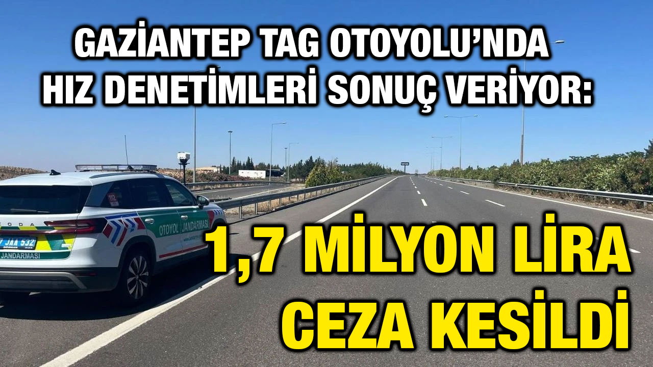 Gaziantep TAG Otoyolu’nda Hız Denetimleri Sonuç Veriyor: 1,7 Milyon Lira Ceza Kesildi