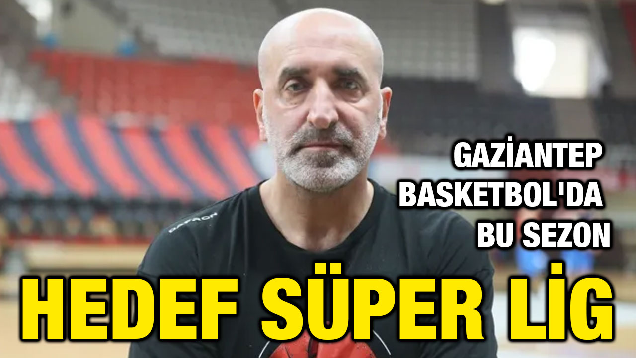 Gaziantep Basketbol'da bu sezon hedef Süper Lig
