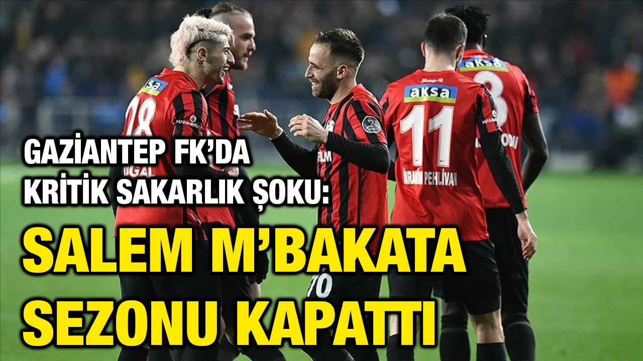 Gaziantep FK’da Kritik Sakatlık Şoku: Salem M’Bakata Sezonu Kapattı