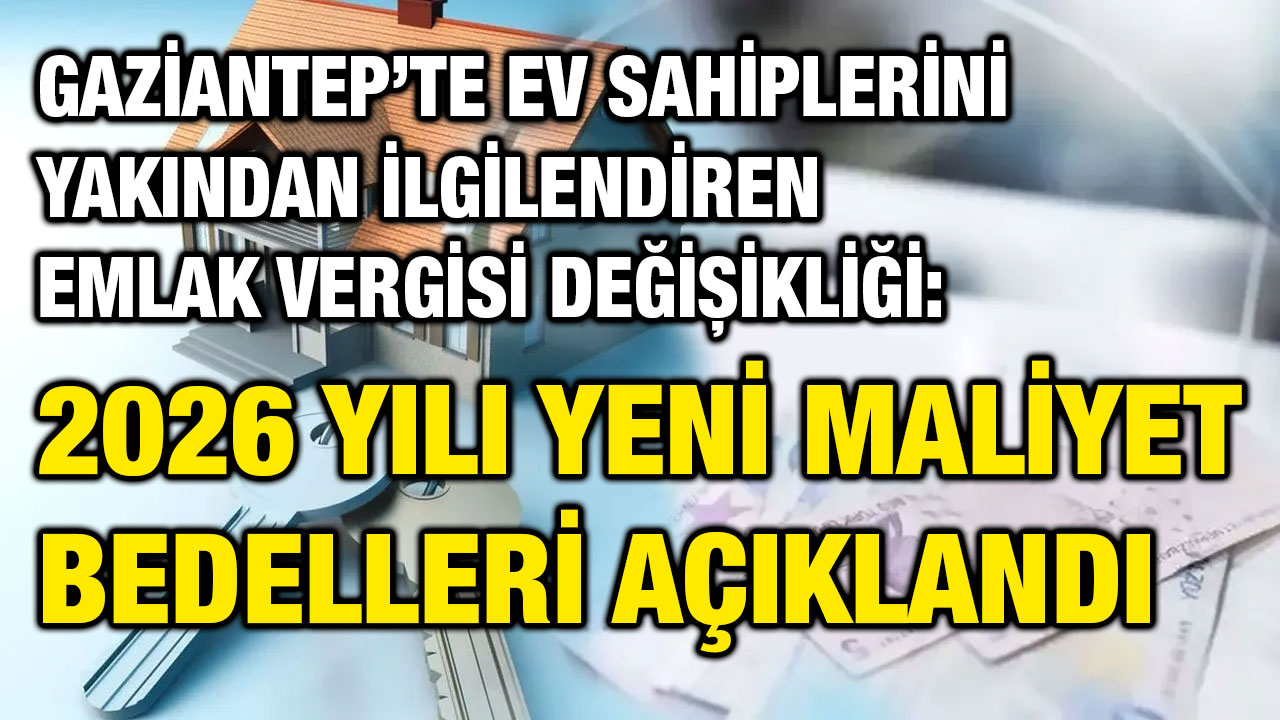 Gaziantep’te Ev Sahiplerini Yakından İlgilendiren Emlak Vergisi Değişikliği: 2026 Yılı Yeni Maliyet Bedelleri Açıklandı