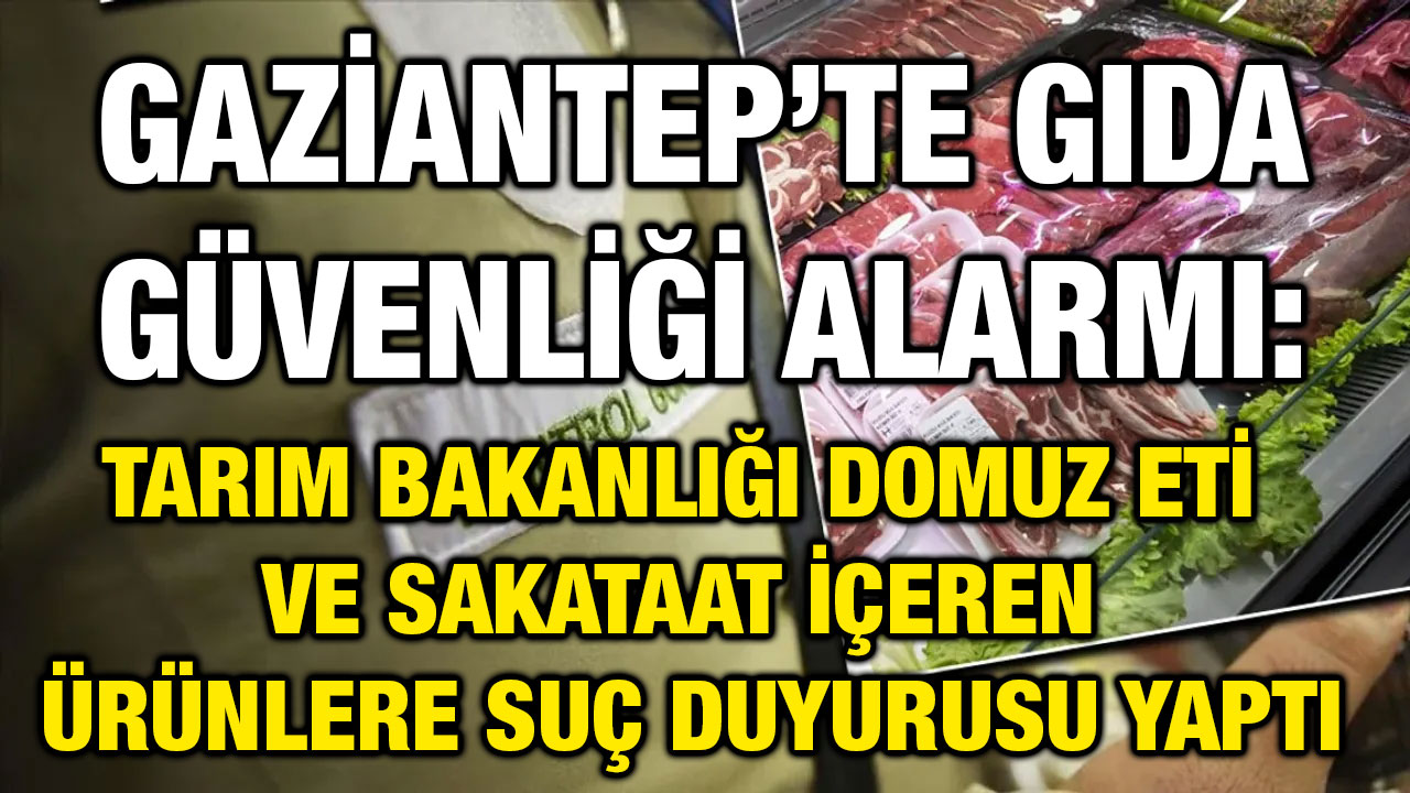 Gaziantep’te Gıda Güvenliği Alarmı: Tarım Bakanlığı Domuz Eti ve Sakataat İçeren Ürünlere Suç Duyurusu Yaptı