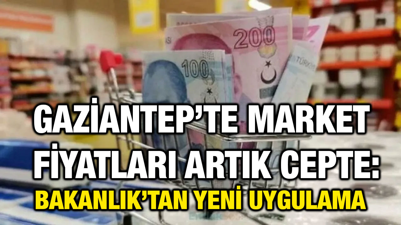 Gaziantep’te Market Fiyatları Artık Cepte: Bakanlık’tan Yeni Uygulama