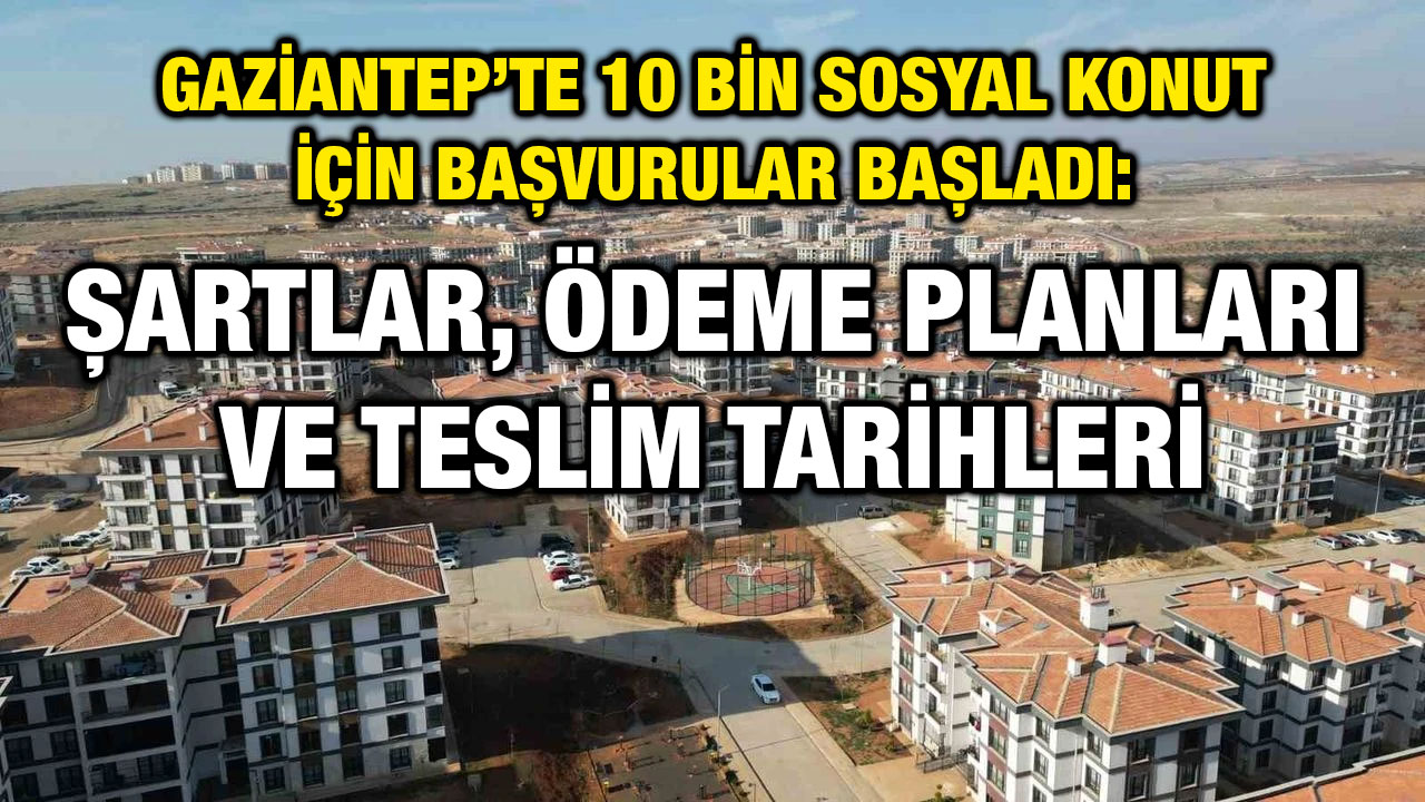 Gaziantep’te 10 Bin Sosyal Konut İçin Başvurular Başladı: Şartlar, Ödeme Planları ve Teslim Tarihleri