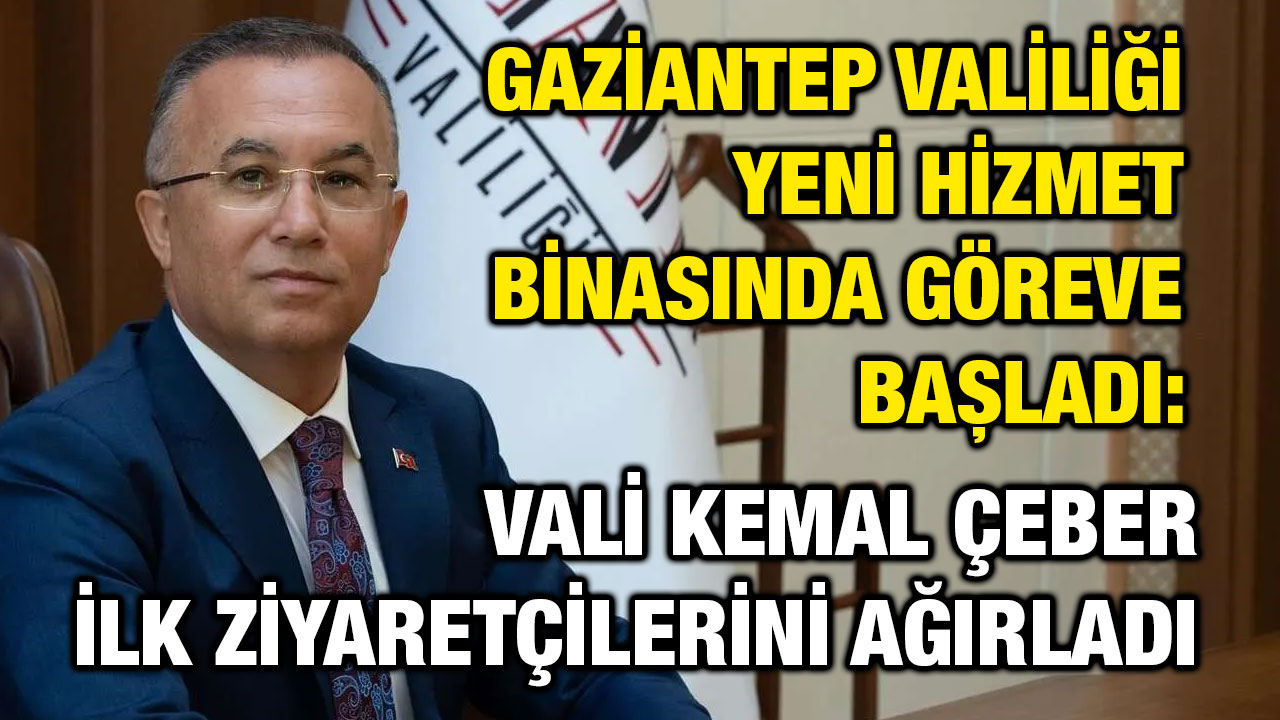 Gaziantep Valiliği Yeni Hizmet Binasında Göreve Başladı: Vali Kemal Çeber İlk Ziyaretçilerini Ağırladı