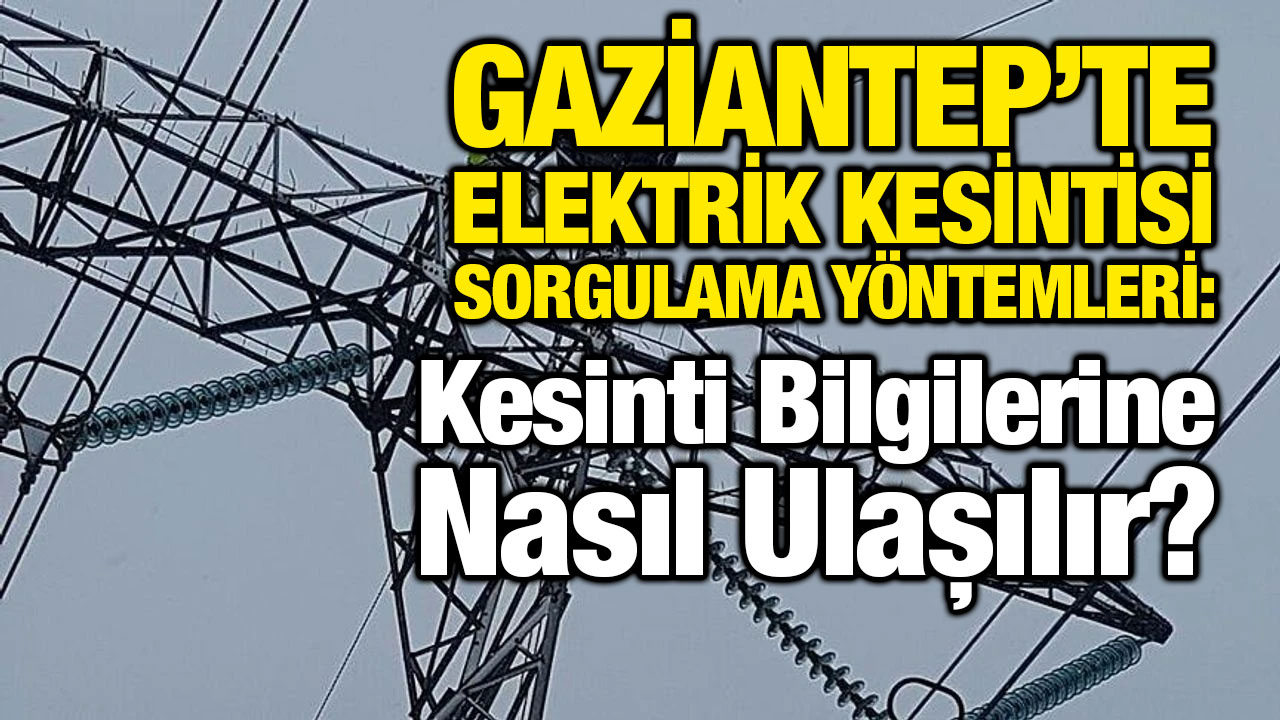 Gaziantep’te Elektrik Kesintisi Sorgulama Yöntemleri: Kesinti Bilgilerine Nasıl Ulaşılır?