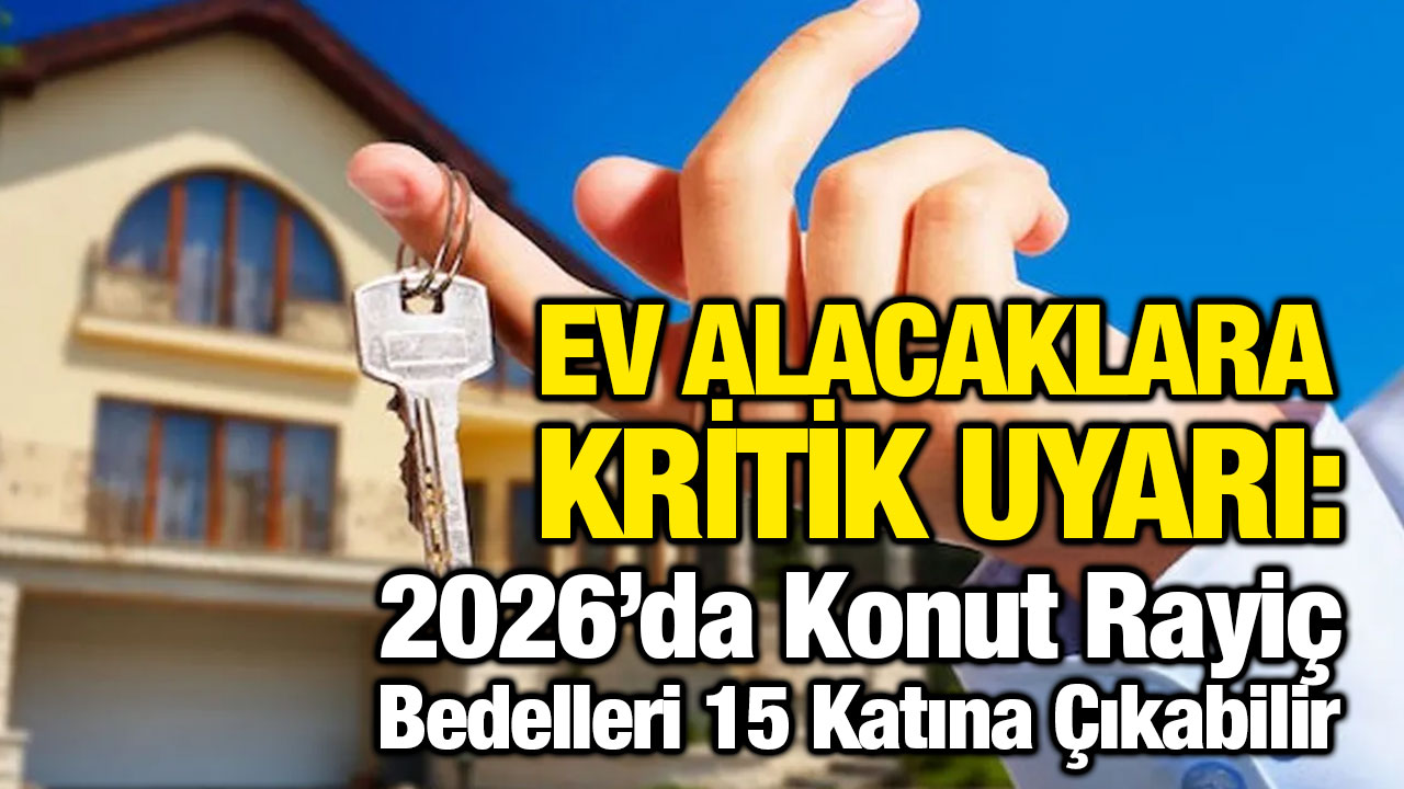 Ev Alacaklara Kritik Uyarı: 2026’da Konut Rayiç Bedelleri 15 Katına Çıkabilir