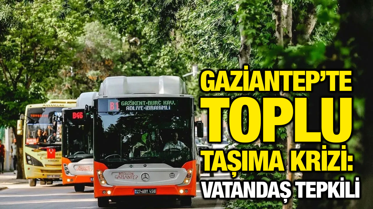 Gaziantep’te Toplu Taşıma Krizi: Vatandaş Tepkili