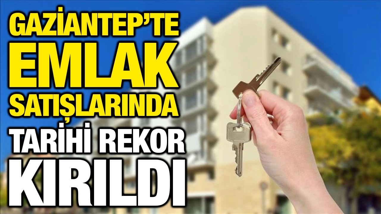 Gaziantep’te Emlak Satışlarında Tarihi Rekor Kırıldı