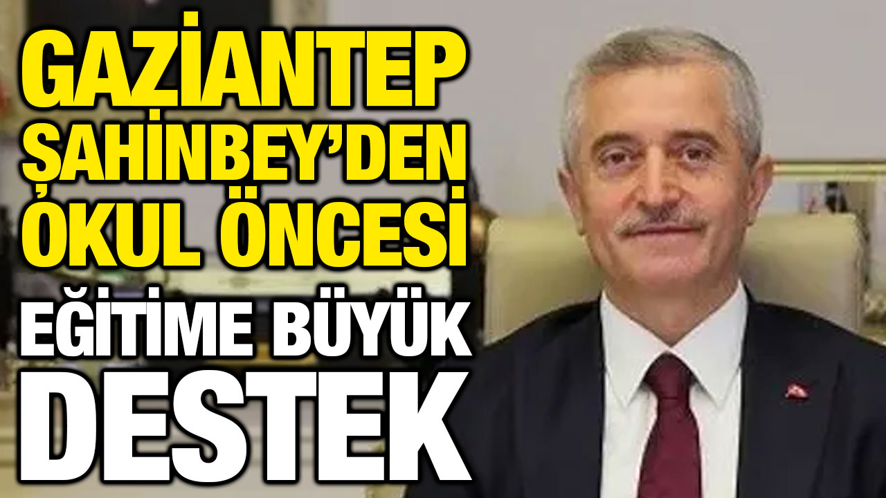 Gaziantep Şahinbey’den Okul Öncesi Eğitime Büyük Destek