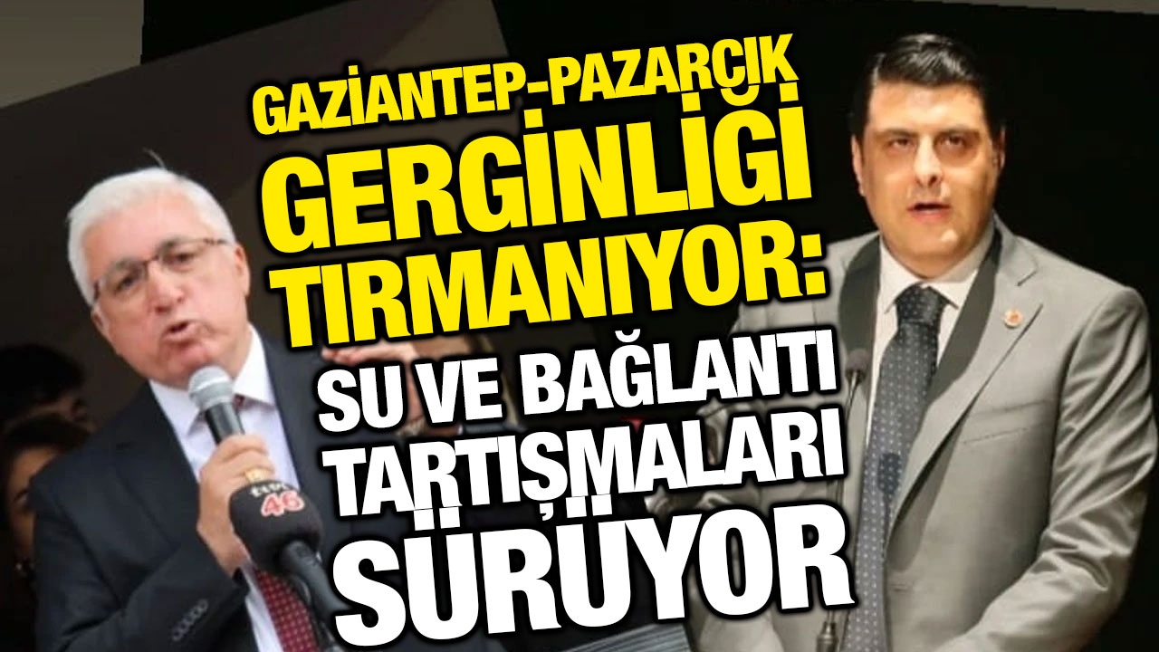 Gaziantep-Pazarcık Gerginliği Tırmanıyor: Su ve Bağlantı Tartışmaları Sürüyor