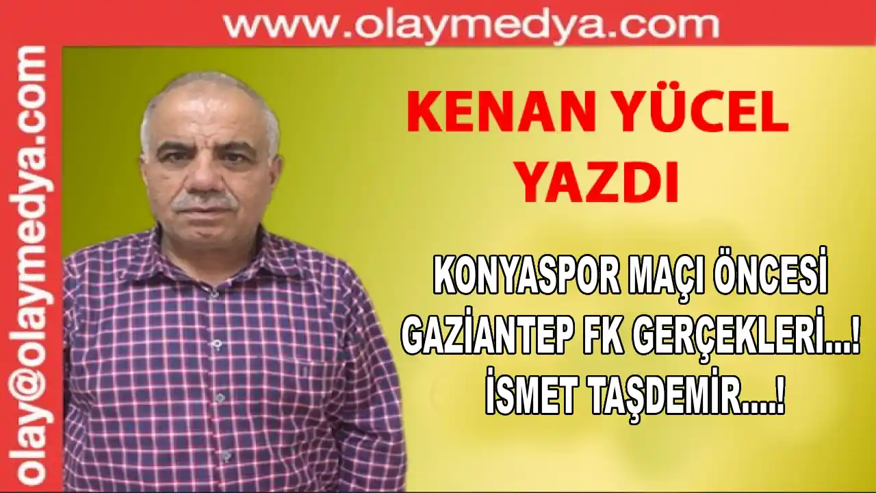 Konyaspor maçı öncesi Gaziantep FK gerçekleri...! İsmet Taşdemir....!