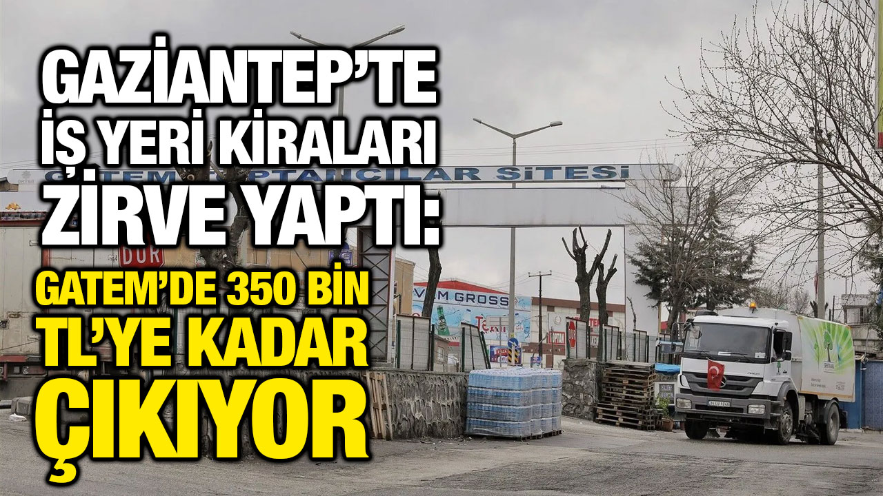 Gaziantep’te İş Yeri Kiraları Zirve Yaptı: GATEM’de 350 Bin TL’ye Kadar Çıkıyor