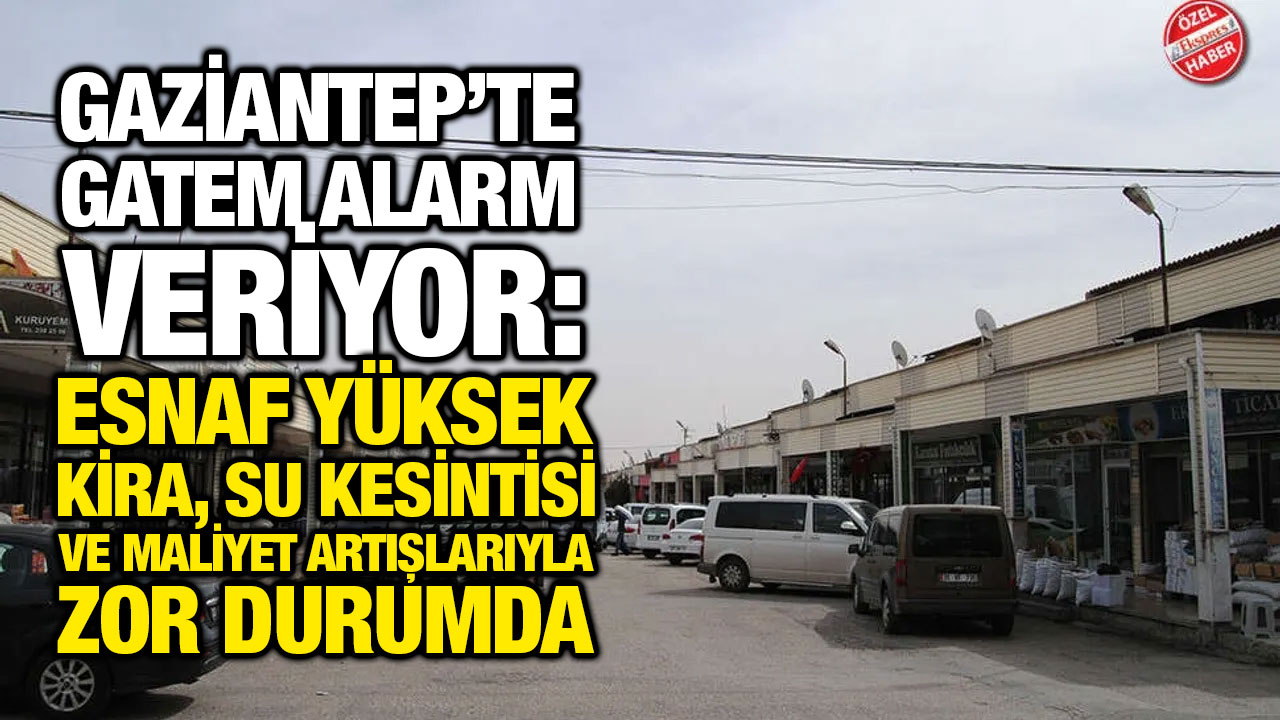 Gaziantep’te GATEM Alarm Veriyor: Esnaf Yüksek Kira, Su Kesintisi ve Maliyet Artışlarıyla Zor Durumda