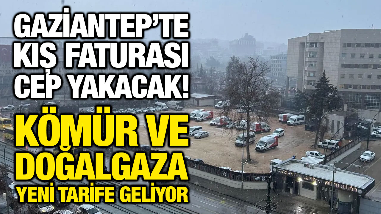 Gaziantep’te Kış Faturası Cep Yakacak! Kömür ve Doğalgaza Yeni Tarife Geliyor