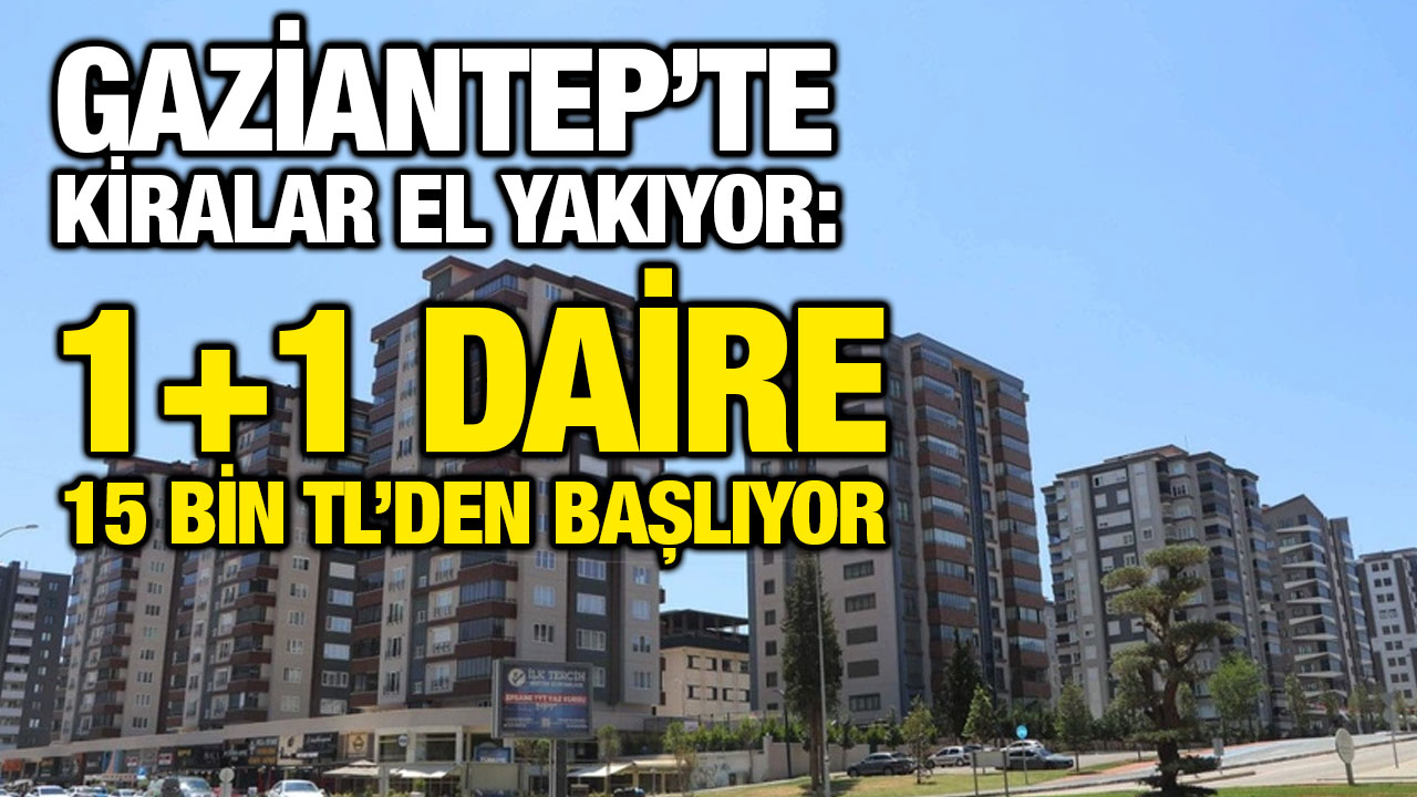 Gaziantep’te Kiralar El Yakıyor: 1+1 Daire 15 Bin TL’den Başlıyor