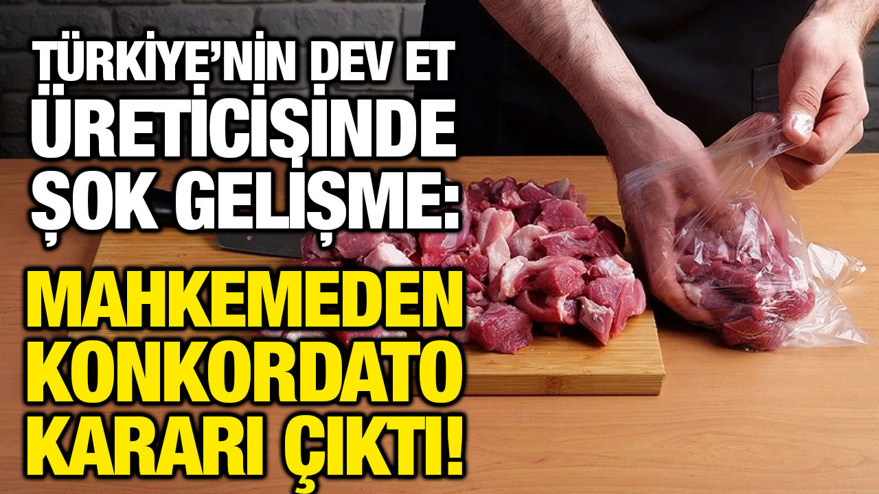 Türkiye’nin Dev Et Üreticisinde Şok Gelişme: Mahkemeden Konkordato Kararı Çıktı!