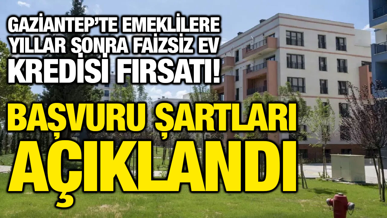 Gaziantep’te Emeklilere Yıllar Sonra Faizsiz Ev Kredisi Fırsatı! Başvuru Şartları Açıklandı