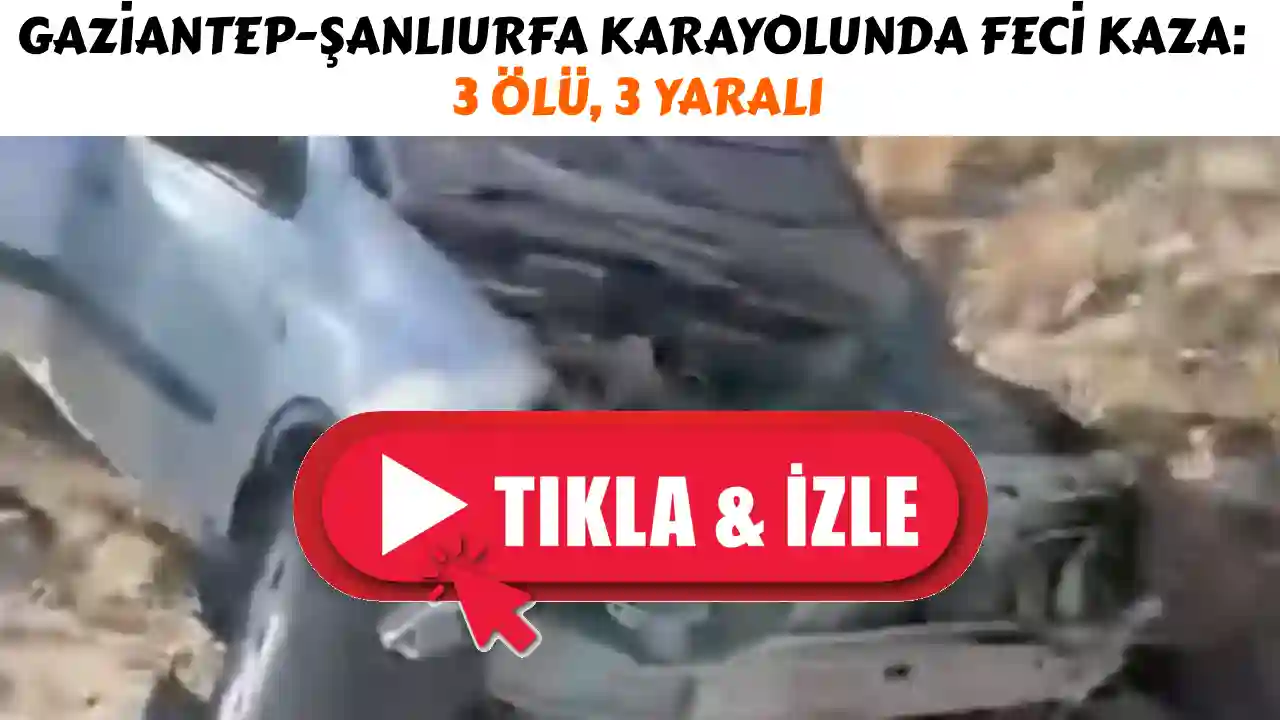 Gaziantep'te Feci Kaza: 3 Ölü, 3 Yaralı