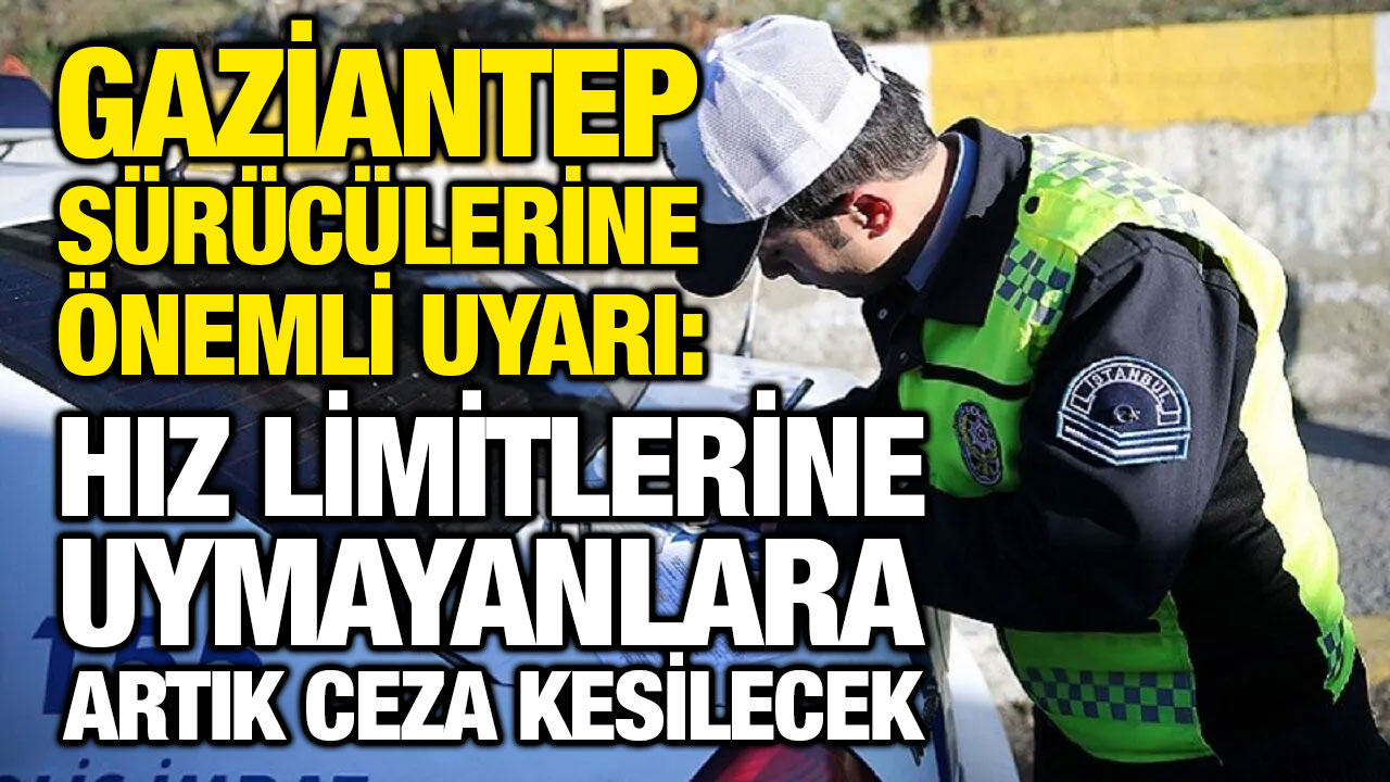 Gaziantep sürücülerine önemli uyarı: Hız limitlerine uymayanlara artık ceza kesilecek