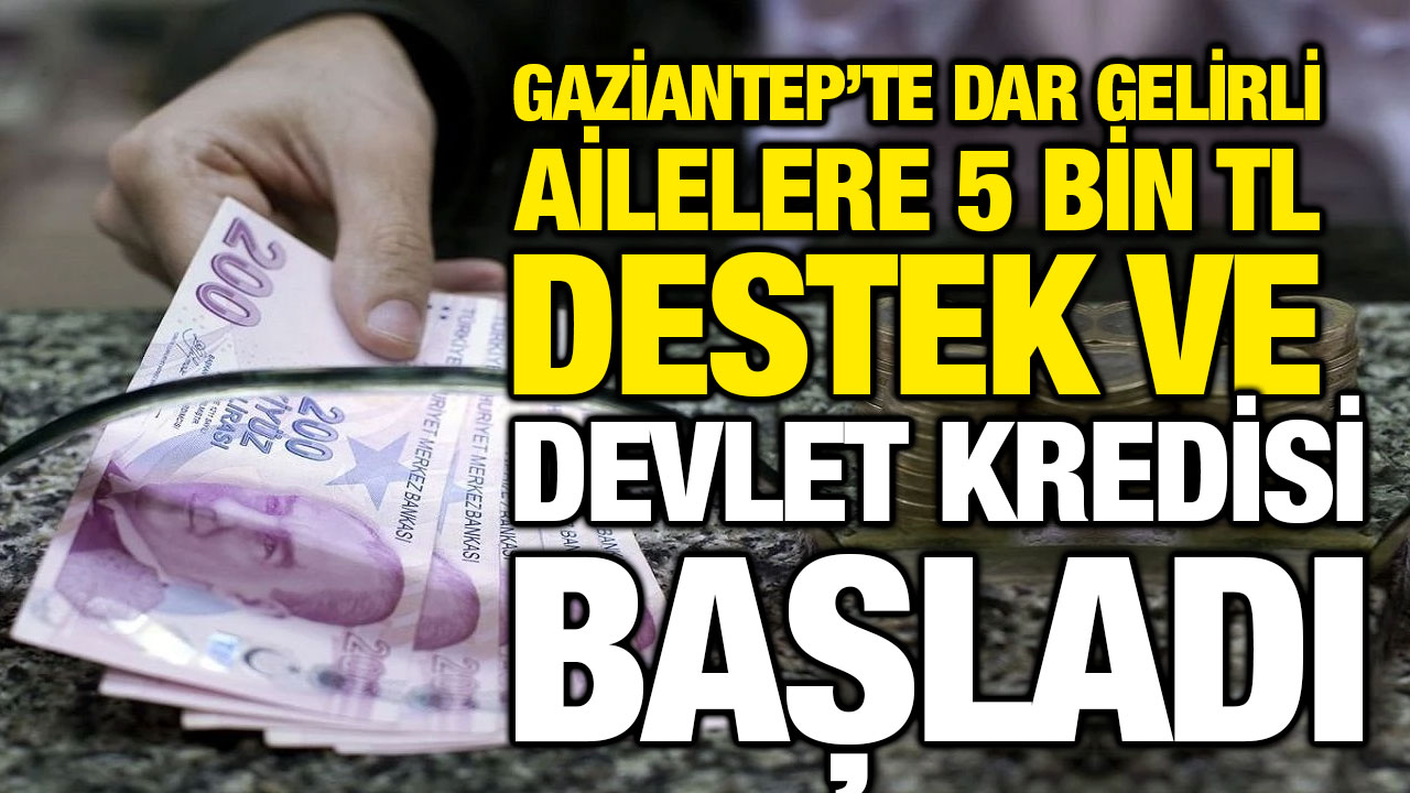 Gaziantep’te Dar Gelirli Ailelere 5 Bin TL Destek ve Devlet Kredisi Başladı