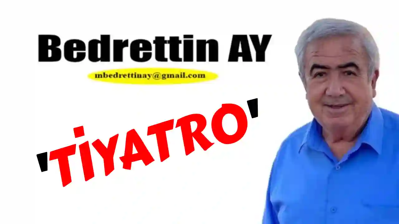 Bedrettin Ay Yazdı: 'Tiyatro'