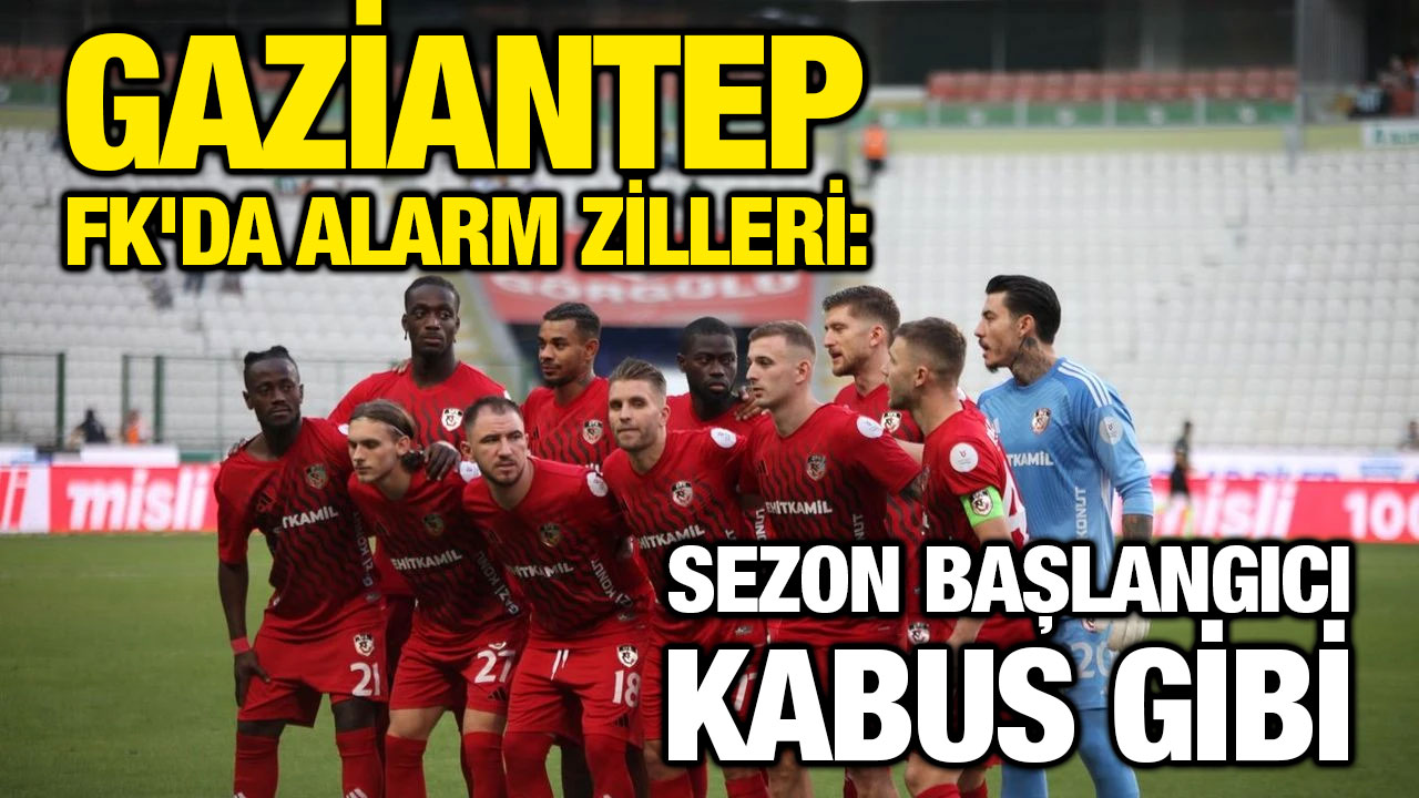 Gaziantep FK'da Alarm Zilleri: Sezon Başlangıcı Kabus Gibi