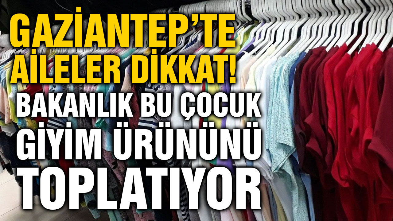 Gaziantep’te Aileler Dikkat! Bakanlık Bu Çocuk Giyim Ürününü Toplatıyor
