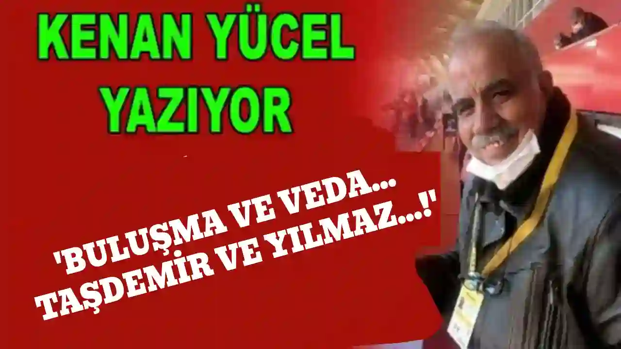 Kenan Yücel Yazıyor:  'Buluşma ve Veda... '