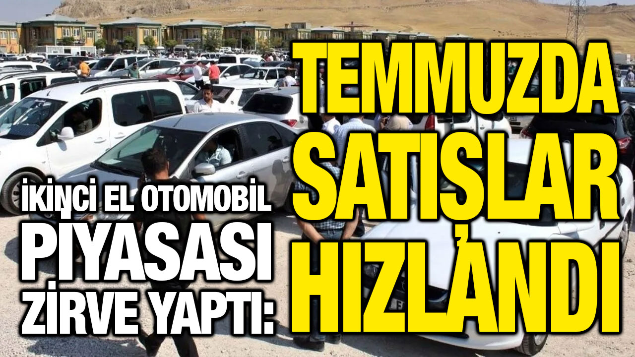 İkinci El Otomobil Piyasası Zirve Yaptı: Temmuzda Satışlar Hızlandı