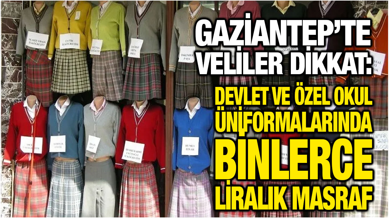 Gaziantep’te Veliler Dikkat: Devlet ve Özel Okul Üniformalarında Binlerce Liralık Masraf