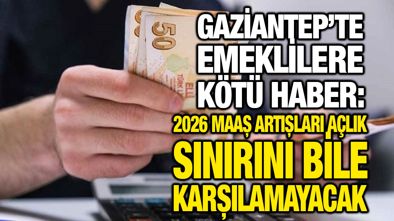 Gaziantep’te Emeklilere Kötü Haber: 2026 Maaş Artışları Açlık Sınırını Bile Karşılamayacak
