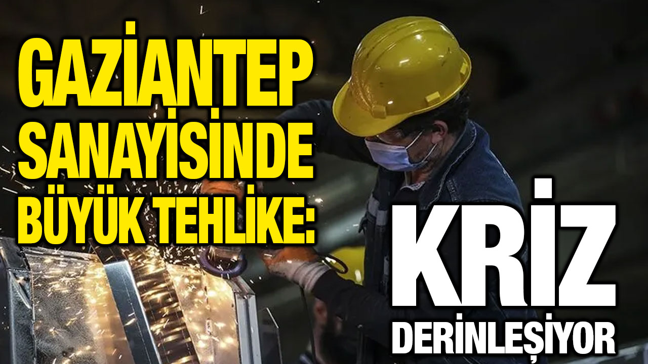 Gaziantep Sanayisinde Büyük Tehlike: Kriz Derinleşiyor