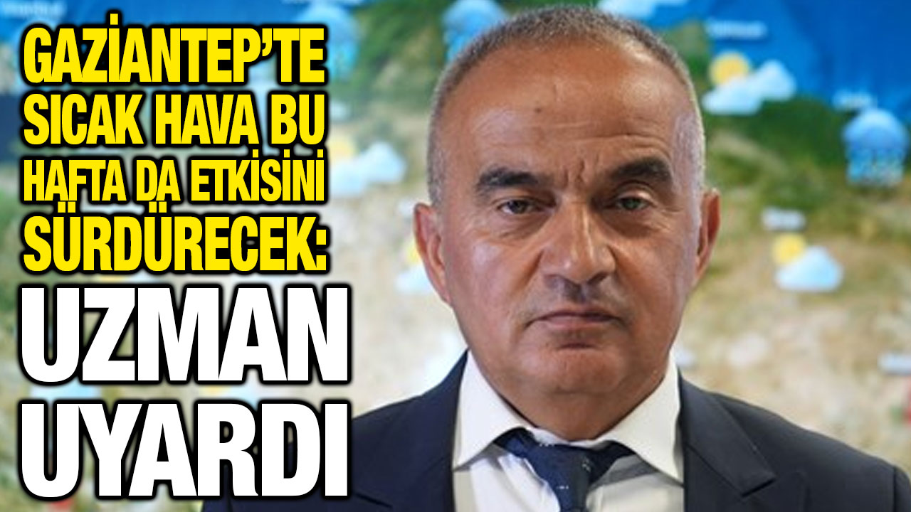 Gaziantep’te Sıcak Hava Bu Hafta da Etkisini Sürdürecek: Uzman Uyardı