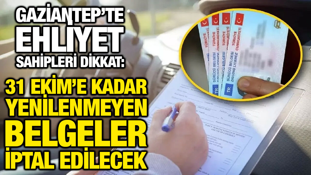 Gaziantep’te Ehliyet Sahipleri Dikkat: 31 Ekim’e Kadar Yenilenmeyen Belgeler İptal Edilecek