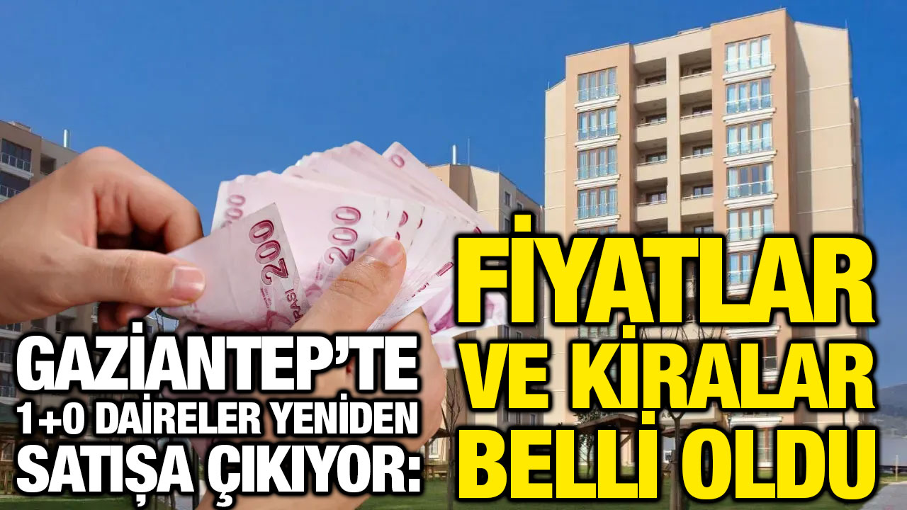 Gaziantep’te 1+0 Daireler Yeniden Satışa Çıkıyor: Fiyatlar ve Kiralar Belli Oldu